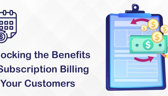 Unlocking the Benefits of Subscription Billing for Your Customers