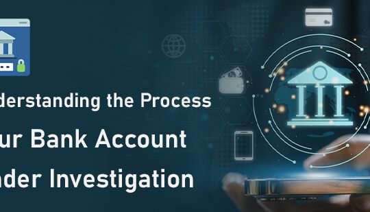 Understanding the Process- Your Bank Account Under Investigation