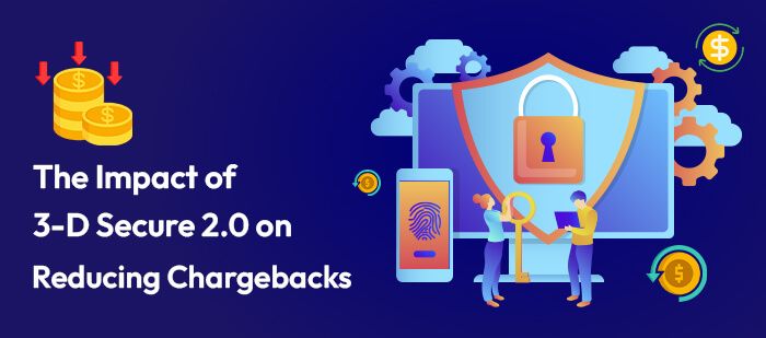 The Impact of 3-D Secure 2.0 on Reducing Chargebacks