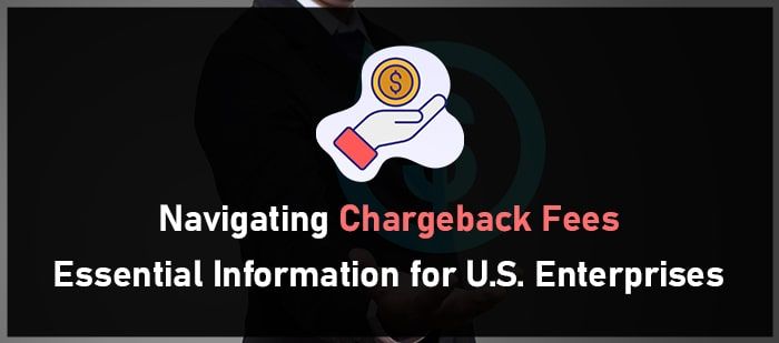 Navigating Chargeback Fees- Essential Information for US Enterprises-min