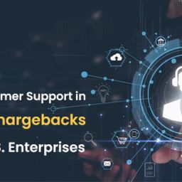 The Role of Customer Support in Preventing Chargebacks: Insights for U.S. Enterprises