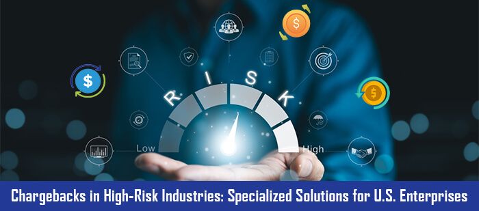 Chargebacks in High-Risk Industries- Specialized Solutions for U.S. Enterprises