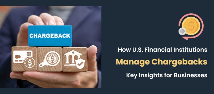 How U.S. Financial Institutions Manage Chargebacks-Key Insights for Businesses