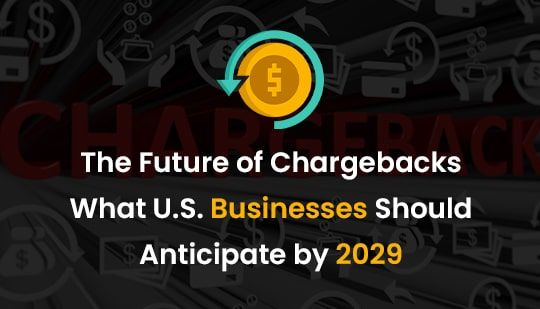 The Future of Chargebacks- What U.S. Businesses Should Anticipate by 2029-min