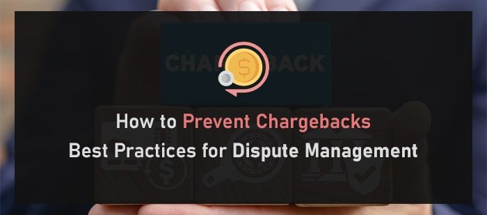 How to Prevent Chargebacks- Best Practices for Dispute Management