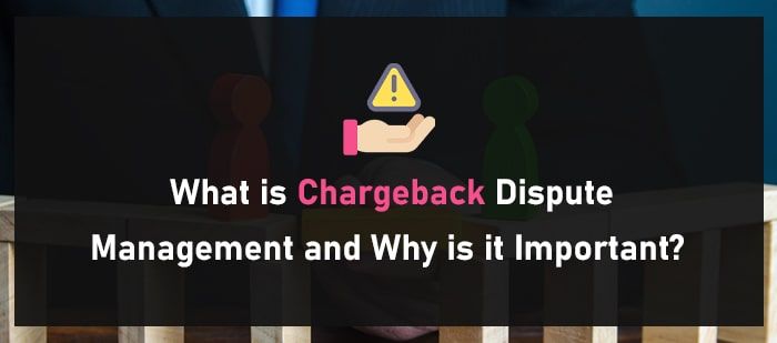 What is Chargeback Dispute Management and Why is it Important